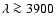 $\lambda \ga 3900$