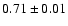 $0.71\pm0.01$