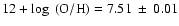 $12 + \log~({\rm O/H}) = 7.51~\pm~ 0.01$