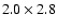 $2.0\times2.8$