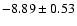 $-8.89 \pm0.53$