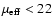 $\mu_{\rm eff} < 22$