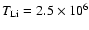 $T_{\rm Li}=2.5\times10^{6}$
