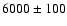 ${\rm 6000\pm 100}$