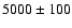 ${\rm 5000\pm 100}$