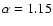 $\rm {\alpha=1.15}$