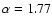 $\rm {\alpha=1.77}$