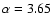$\rm {\alpha=3.65}$