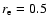 $r_{\rm e}=0.5$