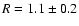 $R=1.1\pm0.2$