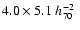 $4.0 \times 5.1 ~h^{-2}_{70}~$