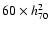 ${60} \times
h^2_{70}~$