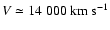 $V \simeq 14~000~{\rm km~s^{-1}}$