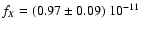 $f_{X} = (0.97
\pm 0.09)~ 10^{-11}~$