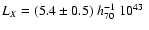 $L_{X} = (5.4 \pm
0.5)~h_{70}^{-1}~ 10^{43} ~$