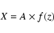 \begin{displaymath}X = A \times f(z)\end{displaymath}