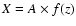 $X = A \times f(z)$