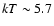 $kT\sim5.7$