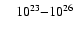 $ \quad
10^{23 \rule{0cm}{0.2cm}}{-}10^{26}$