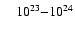 $ \quad
10^{23 \rule{0cm}{0.2cm}}{-}10^{24}$