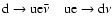 ${\rm d \to u e \bar{\nu} \quad u e \to d \nu } $