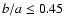 $b/a \leq 0.45$