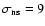 $\sigma_{\rm ns} = 9$