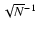 $\sqrt{N}^{-1}$