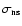 $\sigma_{\rm ns}$