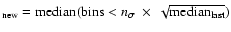 $_{\rm new}={\rm median(bins} < n_\sigma~\times~ \sqrt{{\rm median}_{\rm last}})$