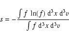 \begin{displaymath}
s = - \frac{\int f\:\ln (f)\:{\rm d}^3x\:{\rm d}^3v}{\int f\:{\rm d}^3x\:{\rm d}^3v}
\end{displaymath}