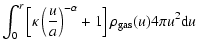 $\displaystyle \int^r_0\left[\kappa \left (\frac{u}{a} \right )^{-\alpha}+1\right]\rho_{\rm gas}(u) 4 \pi u^2 {\rm d}u$