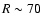 $R\sim70$