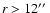 $r>12\hbox {$^{\prime \prime }$ }$