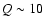 $Q\sim10$