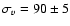 $\sigma_v=90\pm5$