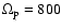 $\Omega _{\rm p}=800$