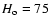 $H_{\rm o}=75$