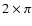 $2\times\pi$