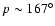 $p\sim167^{\circ}$