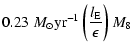 $\displaystyle 0.23~{M}_{\odot}\mbox{yr}^{-1}\left(\frac{l_{\rm {E}}}{\epsilon}\right)
M_8$