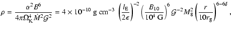 $\displaystyle \rho= \frac{\alpha^2 B^6}{4\pi \Omega_{\rm {K}}^4 {\dot M}^2 {\ma...
...thcal{G}}^{-2} M_8^2
\left(\frac{r}{10 r_{\rm {g}}}\right)^{6-6\delta} \mbox{,}$