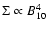 $\Sigma \propto B_{10}^4$