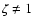 $\zeta \neq 1$