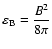 $\displaystyle \varepsilon_{\rm {B}}=\frac{B^2}{8\pi}$