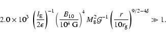 \begin{displaymath}2.0\times 10^{3}~
\left(\frac{l_{\rm {E}}}{2\epsilon}\right)...
...ft(\frac{r}{10 r_{\rm {g}}}\right)^{9/2-4\delta}
\gg 1\mbox{.}
\end{displaymath}