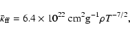 \begin{displaymath}{\bar \kappa}_{\rm {ff}}= 6.4\times 10^{22}~\mbox{cm}^2 \mbox{g}^{-1} \rho T^{-7/2}\mbox{,}
\end{displaymath}