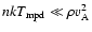 $nkT_{\rm {mpd}} \ll \rho v_{\rm {A}}^2$