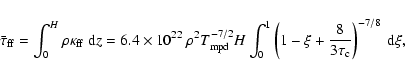 \begin{displaymath}{\bar\tau}_{\rm {ff}}=\int_0^H \rho \kappa_{\rm {ff}}~{\rm d}...
...i+\frac{8}{3\tau_{\rm {c}}}\right)^{-7/8}
~{\rm d}\xi \mbox{,}
\end{displaymath}