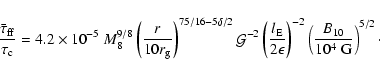 \begin{displaymath}\frac{{\bar\tau}_{\rm {ff}}}{\tau_{\rm {c}}}=4.2\times 10^{-5...
...t)^{-2}
\left(\frac{B_{10}}{10^4~\mbox{G}}\right)^{5/2}
\cdot
\end{displaymath}